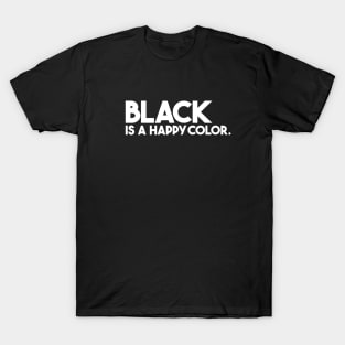 Black is a happy color T-Shirt